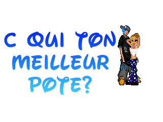 c qui ton meilleur pote ??